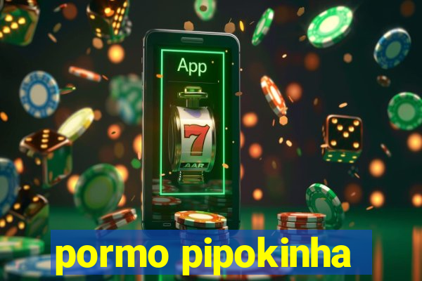 pormo pipokinha